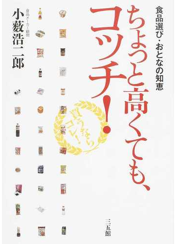 ちょっと高くても コッチ 食品選び おとなの知恵の通販 小薮 浩二郎 紙の本 Honto本の通販ストア