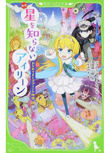 星を知らないアイリーン 新訳 おひめさまとゴブリンの物語の通販 ジョージ マクドナルド 河合 祥一郎 角川つばさ文庫 紙の本 Honto本の通販ストア