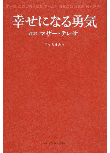 幸せになる勇気 超訳マザー テレサの通販 もり たまみ 紙の本 Honto本の通販ストア