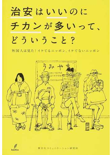 治安はいいのにチカンが多いって どういうこと 外国人は見た イケてるニッポン イケてないニッポンの通販 異文化コミュニケーション研究所 紙の本 Honto本の通販ストア