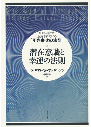 潜在意識と幸運の法則 １００年前から活用されている 引き寄せの法則 の通販 ウィリアム ｗ アトキンソン 遠藤 昭則 紙の本 Honto本の通販ストア