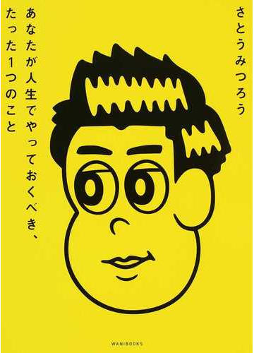 あなたが人生でやっておくべき たった１つのことの通販 さとう みつろう 紙の本 Honto本の通販ストア