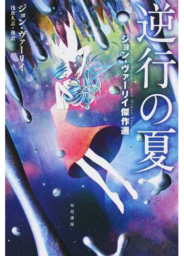 逆行の夏 ジョン ヴァーリイ傑作選の通販 ジョン ヴァーリイ 浅倉 久志 ハヤカワ文庫 Sf 紙の本 Honto本の通販ストア