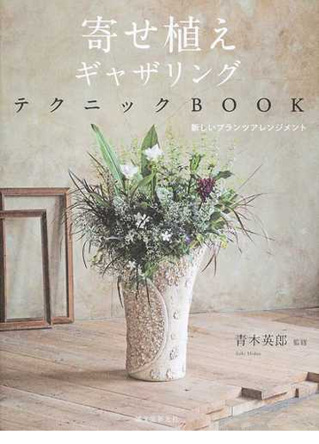 寄せ植えギャザリングテクニックｂｏｏｋ 新しいプランツアレンジメントの通販 青木 英郎 紙の本 Honto本の通販ストア