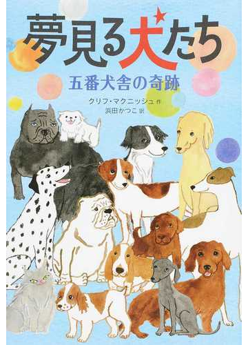 夢見る犬たち 五番犬舎の奇跡の通販 クリフ マクニッシュ 浜田 かつこ 紙の本 Honto本の通販ストア