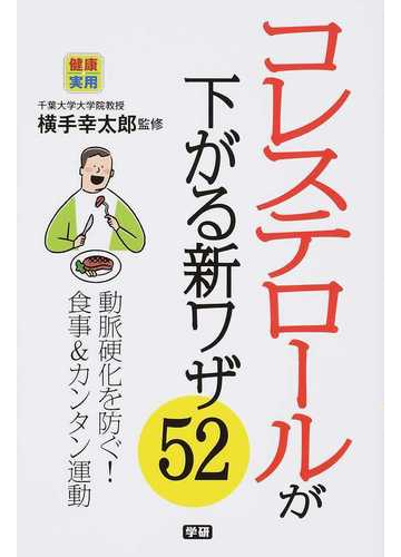 コレステロールが下がる新ワザ５２ 動脈硬化を防ぐ 食事 カンタン運動の通販 横手 幸太郎 紙の本 Honto本の通販ストア