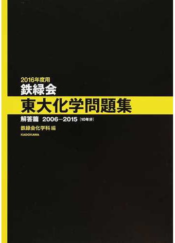 鉄緑会東大化学問題集 ２０１６年度用解答篇 ２００６ ２０１５ １０年分 の通販 鉄緑会化学科 紙の本 Honto本の通販ストア