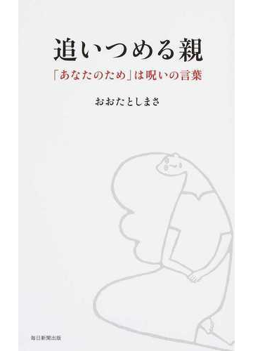 追いつめる親 あなたのため は呪いの言葉の通販 おおた としまさ 紙の本 Honto本の通販ストア