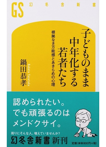 子どものまま中年化する若者たち 根拠なき万能感とあきらめの心理の通販 鍋田 恭孝 幻冬舎新書 紙の本 Honto本の通販ストア