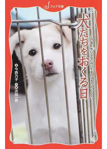 犬たちをおくる日 この命 灰になるために生まれてきたんじゃないの通販 今西 乃子 浜田 一男 フォア文庫 紙の本 Honto本の通販ストア