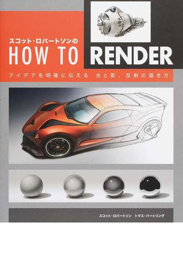 スコット ロバートソンのｈｏｗ ｔｏ ｒｅｎｄｅｒ アイデアを明確に伝える光と影 反射の描き方の通販 スコット ロバートソン トマス バートリング 紙の本 Honto本の通販ストア