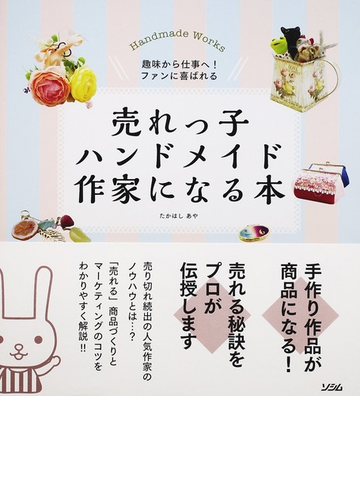 売れっ子ハンドメイド作家になる本 趣味から仕事へ ファンに喜ばれるの通販 たかはし あや 紙の本 Honto本の通販ストア