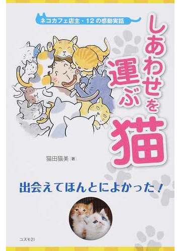 しあわせを運ぶ猫 ネコカフェ店主 １２の感動実話の通販 猫田 猫美 紙の本 Honto本の通販ストア