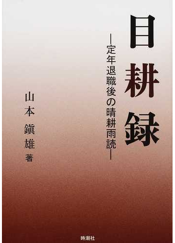 目耕録 定年退職後の晴耕雨読の通販 山本 鎭雄 紙の本 Honto本の通販ストア