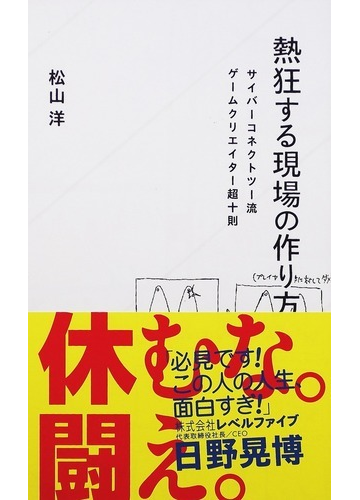 熱狂する現場の作り方 サイバーコネクトツー流ゲームクリエイター超十則の通販 松山 洋 星海社新書 紙の本 Honto本の通販ストア