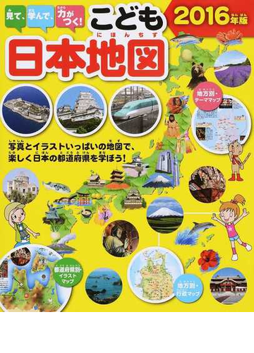 見て 学んで 力がつく こども日本地図 写真とイラストいっぱいの地図で 楽しく日本の都道府県を学ぼう ２０１６年版の通販 永岡書店編集部 紙の本 Honto本の通販ストア