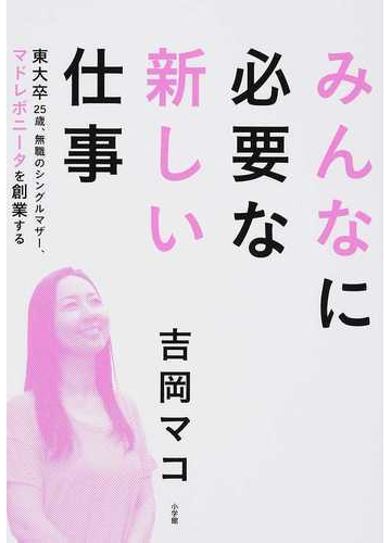 みんなに必要な新しい仕事 東大卒25歳 無職のシングルマザー マドレボニータを創業するの通販 吉岡 マコ 紙の本 Honto本の通販ストア みんなに必要な新しい仕事 東大卒25歳 無職のシングルマザー マドレボニータを創業するの通販 吉岡 マコ 紙の本 Honto本の通販ストア