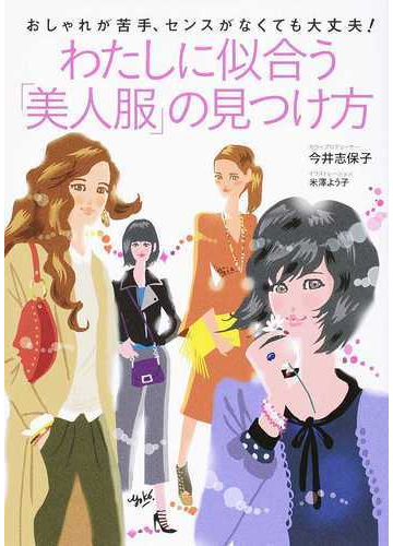 わたしに似合う 美人服 の見つけ方 おしゃれが苦手 センスがなくても大丈夫 の通販 今井 志保子 米澤 よう子 紙の本 Honto本の通販ストア
