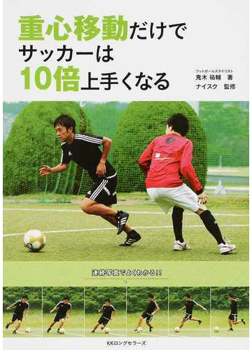 重心移動だけでサッカーは１０倍上手くなるの通販 鬼木 祐輔 ナイスク 紙の本 Honto本の通販ストア
