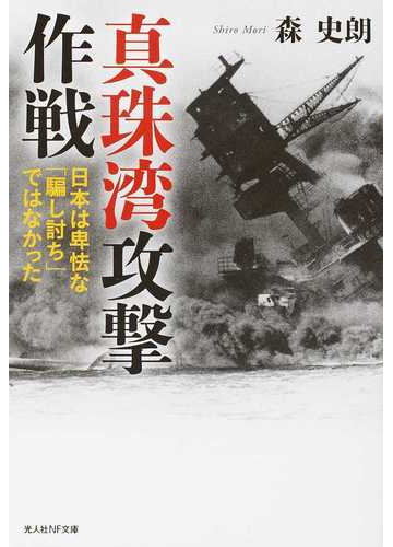 真珠湾攻撃作戦 日本は卑怯な 騙し討ち ではなかったの通販 森 史朗 光人社nf文庫 紙の本 Honto本の通販ストア