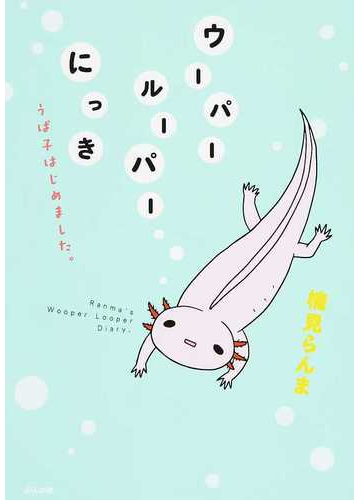 ウーパールーパーにっき うぱ子はじめました の通販 楠見 らんま コミック Honto本の通販ストア