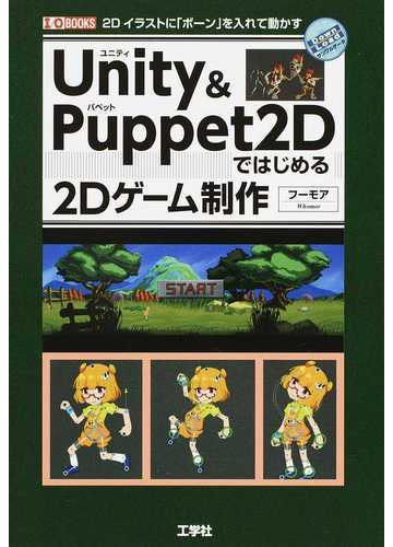 ｕｎｉｔｙ ｐｕｐｐｅｔ２ｄではじめる２ｄゲーム制作 ２ｄイラストに ボーン を入れて動かすの通販 フーモア 紙の本 Honto本の通販ストア