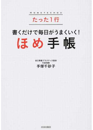 たった１行 書くだけで毎日がうまくいく ほめ手帳 の通販 手塚 千砂子 紙の本 Honto本の通販ストア