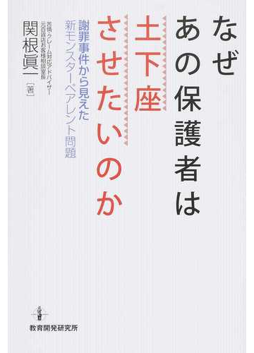 なぜあの保護者は土下座させたいのか 謝罪事件から見えた新モンスターペアレント問題の通販 関根 眞一 紙の本 Honto本の通販ストア