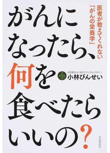 がんになったら 何を食べたらいいの 医者が教えてくれない がんの栄養学 の通販 小林 びんせい 紙の本 Honto本の通販ストア