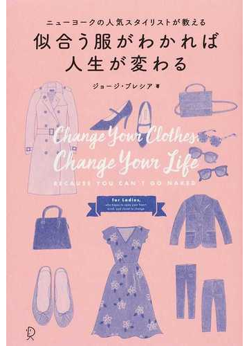 似合う服がわかれば人生が変わる ニューヨークの人気スタイリストが教えるの通販 ジョージ ブレシア 桜田 直美 紙の本 Honto本の通販ストア