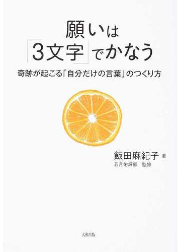 願いは ３文字 でかなう 奇跡が起こる 自分だけの言葉 のつくり方の通販 飯田 麻紀子 若月 佑輝郎 紙の本 Honto本の通販ストア