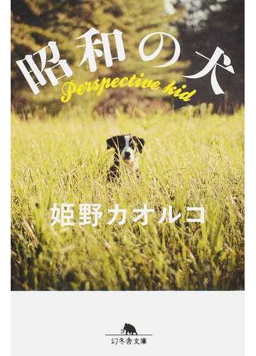 昭和の犬 ｐｅｒｓｐｅｃｔｉｖｅ ｋｉｄの通販 姫野 カオルコ 幻冬舎文庫 紙の本 Honto本の通販ストア