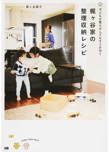 梶ケ谷家の整理収納レシピ 子どもが散らかしてもすぐ片付くの通販 梶ケ谷 陽子 紙の本 Honto本の通販ストア