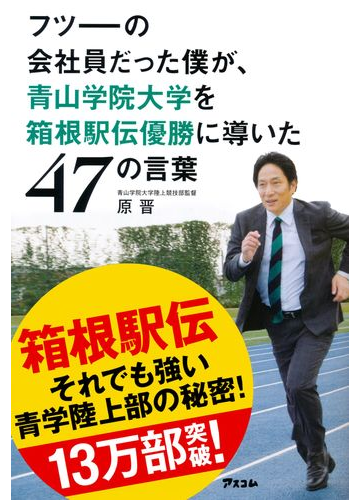 フツーの会社員だった僕が 青山学院大学を箱根駅伝優勝に導いた４７の言葉の通販 原 晋 紙の本 Honto本の通販ストア