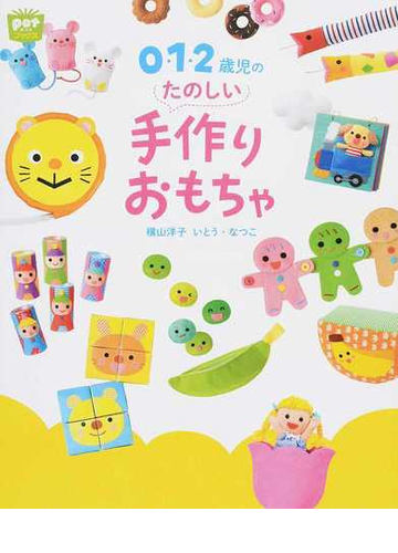 ０ １ ２歳児のたのしい手作りおもちゃの通販 横山 洋子 いとう なつこ 紙の本 Honto本の通販ストア