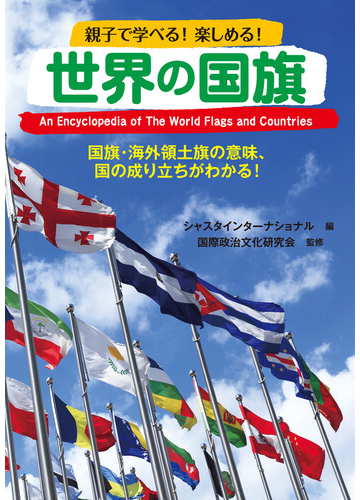 世界の国旗 国旗 海外領土旗の意味 国の成り立ちがわかる 親子で学べる 楽しめる の通販 シャスタインターナショナル 国際政治文化研究会 紙の本 Honto本の通販ストア