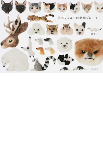 羊毛フェルトの動物ブローチの通販 のそ子 紙の本 Honto本の通販ストア