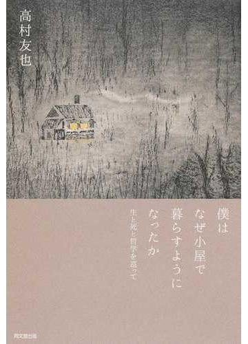 僕はなぜ小屋で暮らすようになったか 生と死と哲学を巡っての通販 高村 友也 紙の本 Honto本の通販ストア