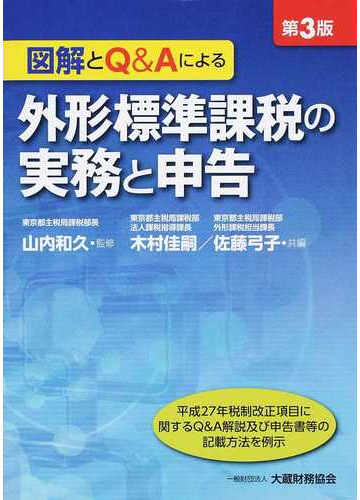 外形標準課税の実務と申告 図解とｑ ａによる 平成２７年税制改正項目に関するｑ ａ解説及び申告書等の記載方法を例示 第３版の通販 山内 和久 木村 佳嗣 紙の本 Honto本の通販ストア