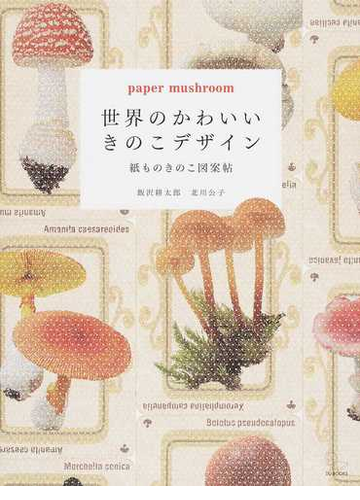世界のかわいいきのこデザイン 紙ものきのこ図案帖の通販 飯沢 耕太郎 北川 公子 紙の本 Honto本の通販ストア