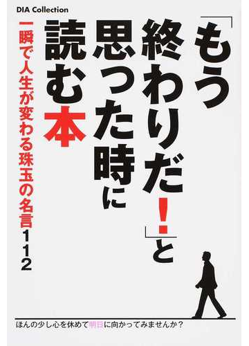 もう終わりだ と思った時に読む本 一瞬で人生が変わる珠玉の名言１１２の通販 紙の本 Honto本の通販ストア