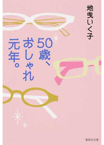 ５０歳 おしゃれ元年 の通販 地曳 いく子 集英社文庫 紙の本 Honto本の通販ストア