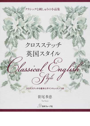 クロスステッチ英国スタイル クラシックな刺しゅうの小品集 クロスステッチの基本とポイントレッスンつきの通販 笹尾 多恵 紙の本 Honto本の通販ストア