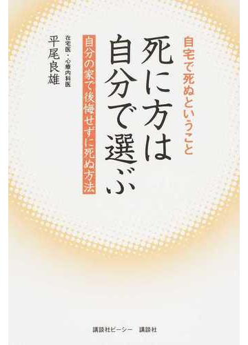 死に方は自分で選ぶ 自宅で死ぬということ 自分の家で後悔せずに死ぬ方法の通販 平尾 良雄 紙の本 Honto本の通販ストア