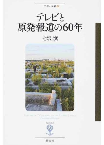 テレビと原発報道の６０年の通販 七沢 潔 紙の本 Honto本の通販ストア