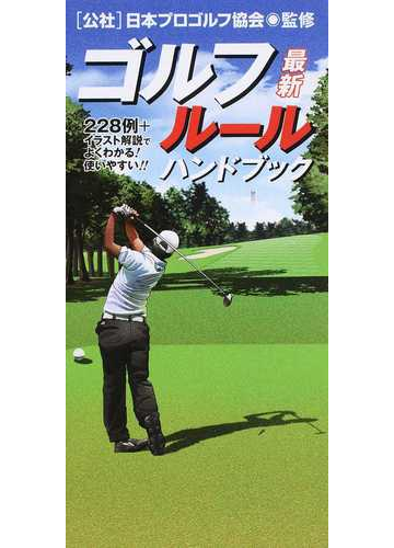 ゴルフルールハンドブック 最新 ２２８例 イラスト解説でよくわかる 使いやすい ２０１６の通販 日本プロゴルフ協会 紙の本 Honto本の通販ストア
