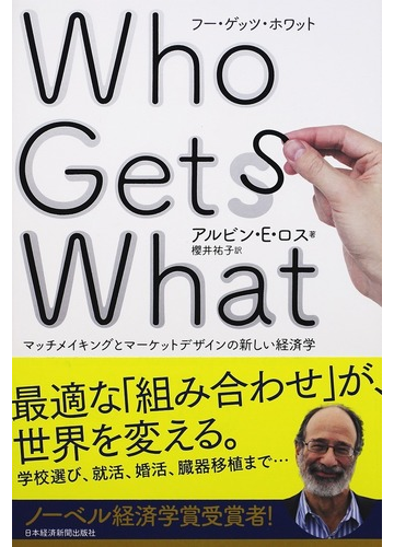 ｗｈｏ ｇｅｔｓ ｗｈａｔ マッチメイキングとマーケットデザインの新しい経済学 ａｎｄ ｗｈｙの通販 アルビン ｅ ロス 櫻井 祐子 紙の本 Honto本の通販ストア