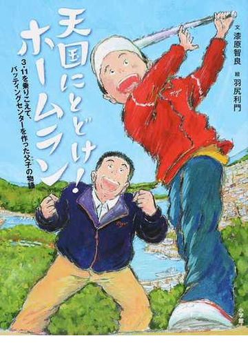 天国にとどけ ホームラン 3 11を乗りこえて バッティングセンターを作った父子の物語の通販 漆原 智良 羽尻 利門 紙の本 Honto本の通販ストア 天国にとどけ ホームラン 3 11を乗りこえて バッティングセンターを作った父子の物語の通販 漆原 智良 羽尻 利門 紙の本 Honto本の通販ストア