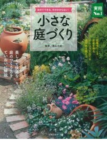 小さな庭づくり 自分でできる 手がかからない 美しくて快適な庭のつくり方をていねいに解説の通販 香山三紀 紙の本 Honto本の通販ストア