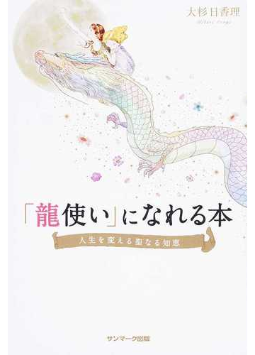 龍使い になれる本 人生を変える聖なる知恵の通販 大杉 日香理 紙の本 Honto本の通販ストア